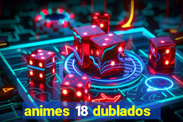 animes 18 dublados